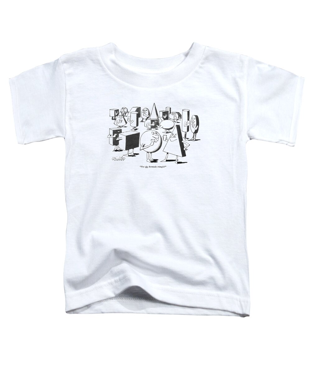 
(a Sphere Speaks To A Triangle At Cocktail Party Of Geometry Shapes.)
Leisure Toddler T-Shirt featuring the drawing Not The Bermuda Triangle? by Mischa Richter