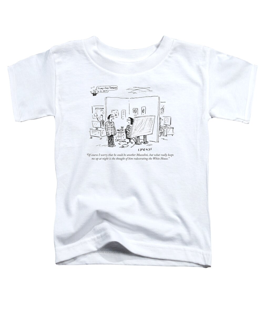 Trump-free Tuesday Is Over. Toddler T-Shirt featuring the drawing Of Course I Worry That He Could Be Another by David Sipress