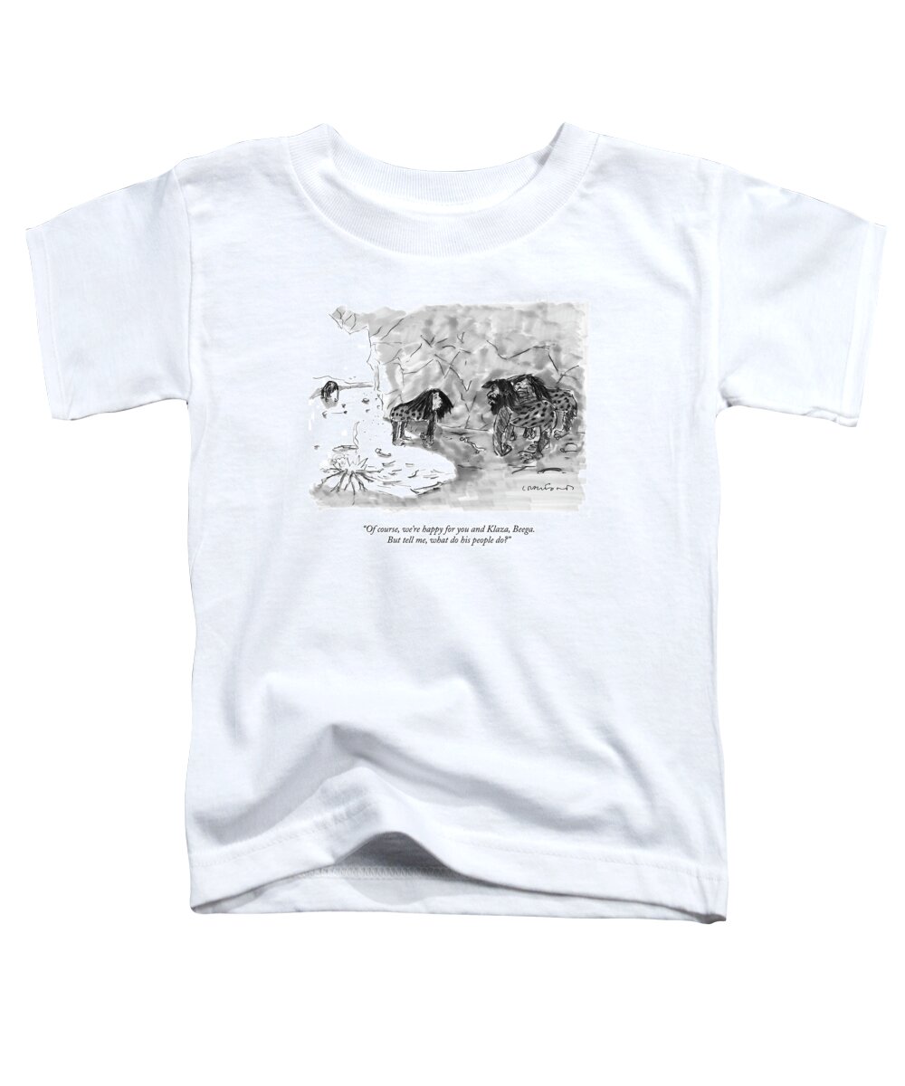 Cavemen Toddler T-Shirt featuring the drawing Of Course, We're Happy For You And Klaza, Beega by Michael Crawford