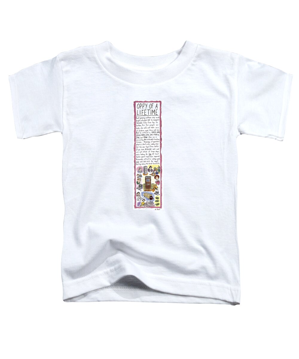 Opp'y Of A Lifetime
(a Long Help-wanted Ad With Increasingly Bizarre Requirements And Conditions)
Business Toddler T-Shirt featuring the drawing Opp'y Of A Lifetime by Roz Chast