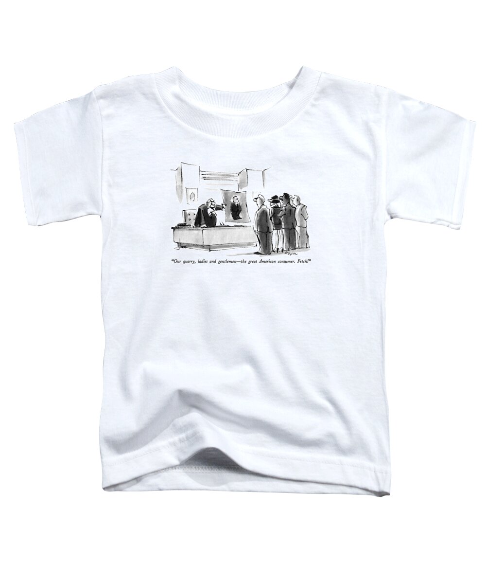 
Advertising Toddler T-Shirt featuring the drawing Our Quarry, Ladies And Gentlemen - The Great by Lee Lorenz