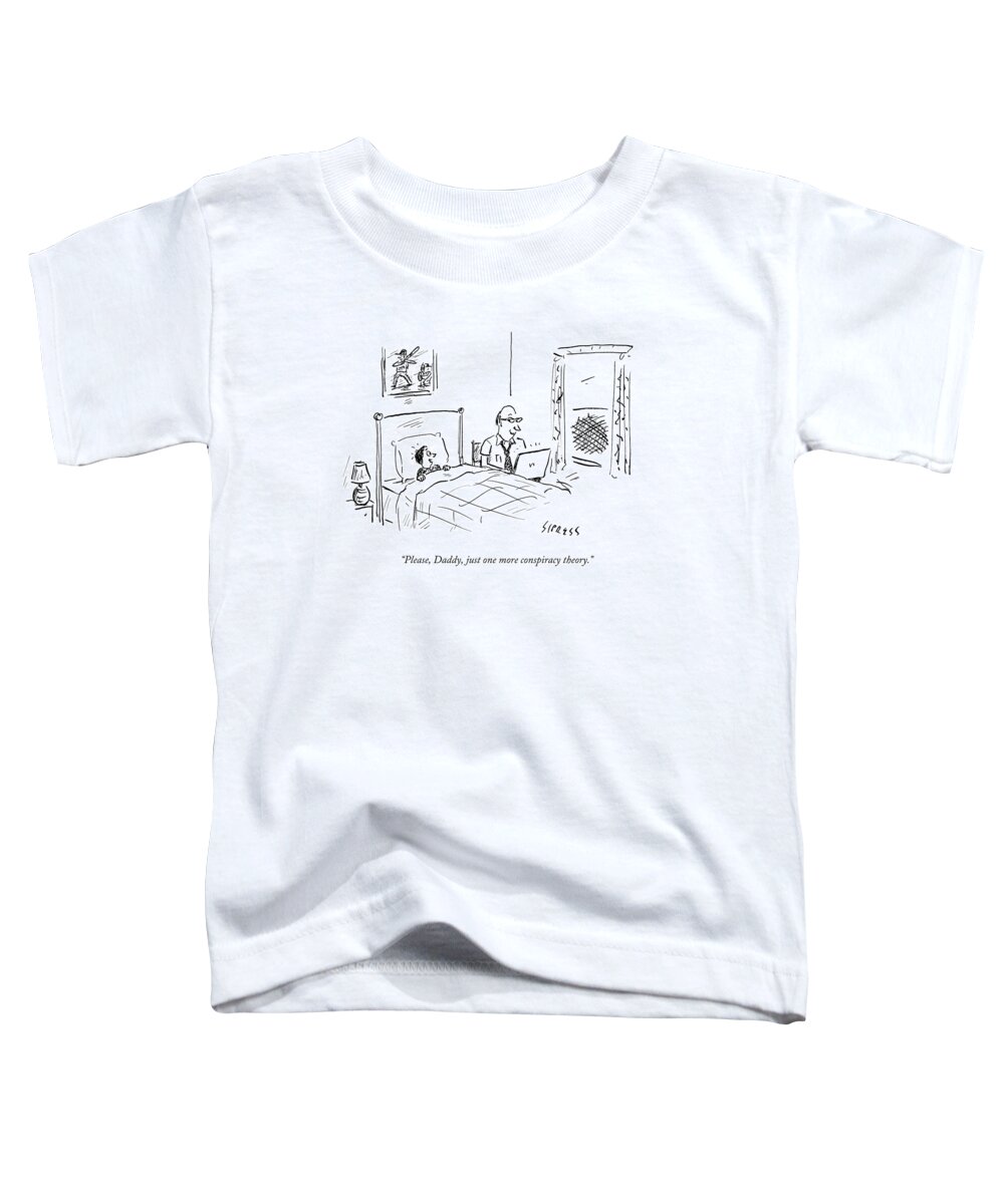 Please Toddler T-Shirt featuring the drawing Please, Daddy, Just One More Conspiracy Theory by David Sipress