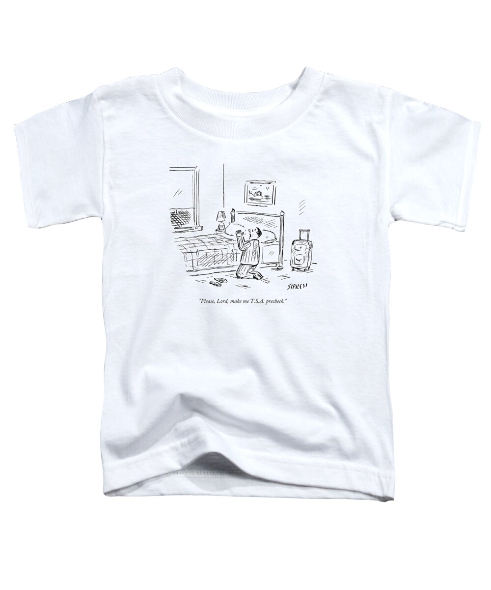 Pray Toddler T-Shirt featuring the drawing Please, Lord, Make Me T.s.a. Precheck by David Sipress