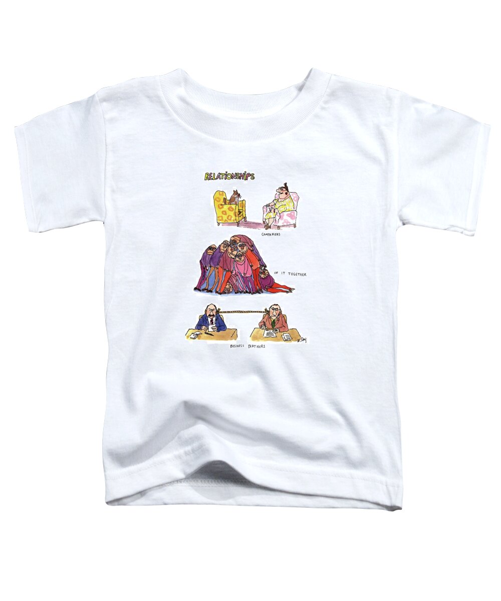 Relationships (three Drawings Depicting Different Types Of Relationships)
Companions (a Woman Sitting Across From Her Cat)
In It Together (a Huddle Of Somber-looking Characters)
Business Partners (two Men At Desks Held Together By A Noose)
Relationships Toddler T-Shirt featuring the drawing Relationships by William Steig