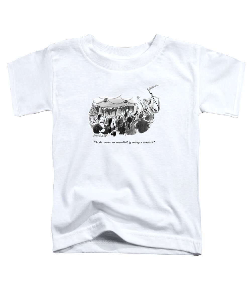 New Year Toddler T-Shirt featuring the drawing So The Rumors Are True - 1967 Is Making by Mort Gerberg