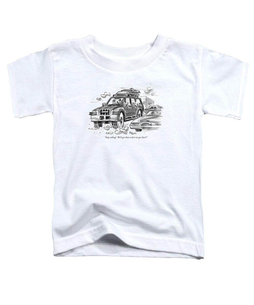 Sport-utility Vehicles Toddler T-Shirt featuring the drawing Stop Calling! We'll Get There When We Get There! by Lee Lorenz