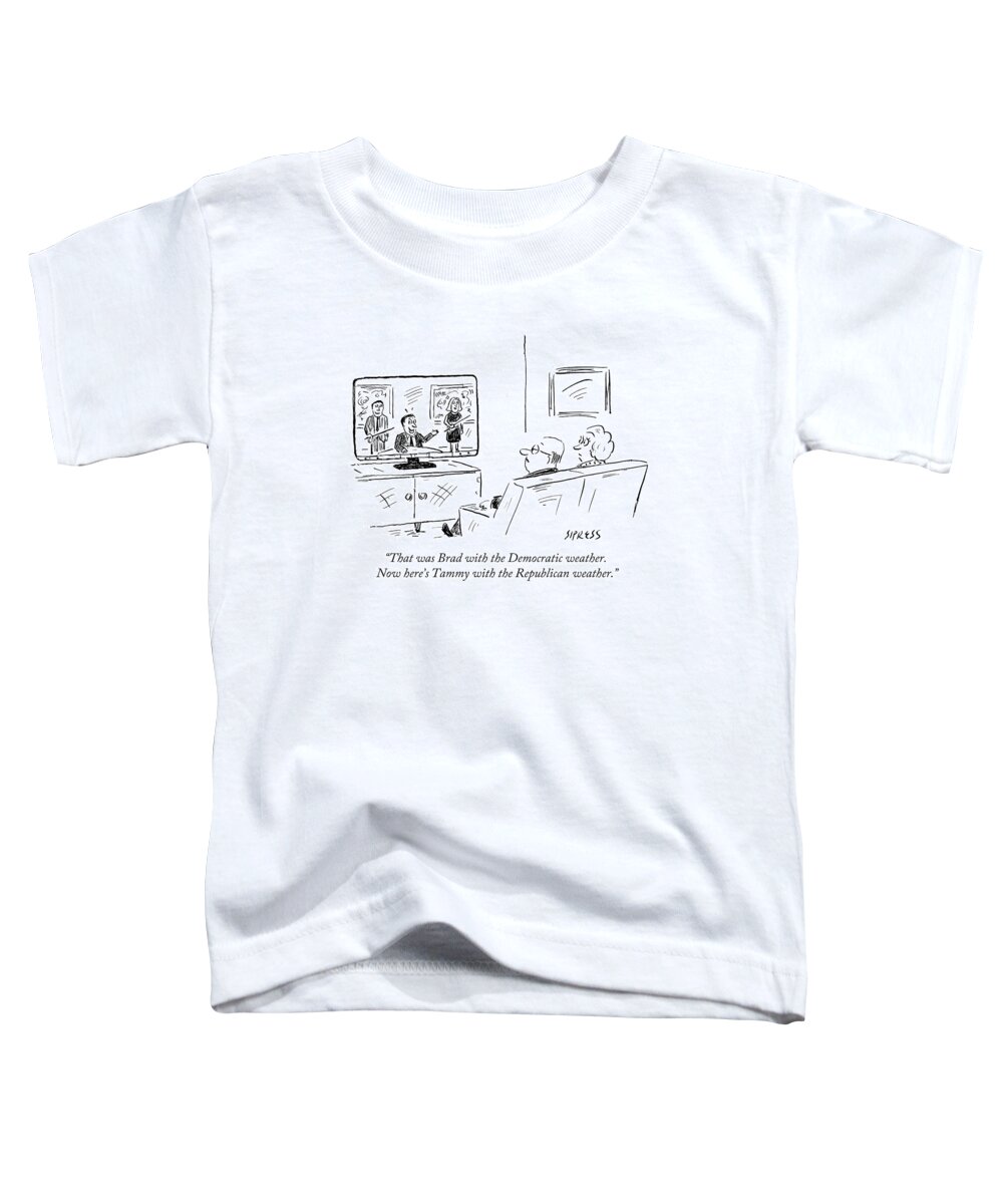 Weather Toddler T-Shirt featuring the drawing That Was Brad With The Democratic Weather. Now by David Sipress