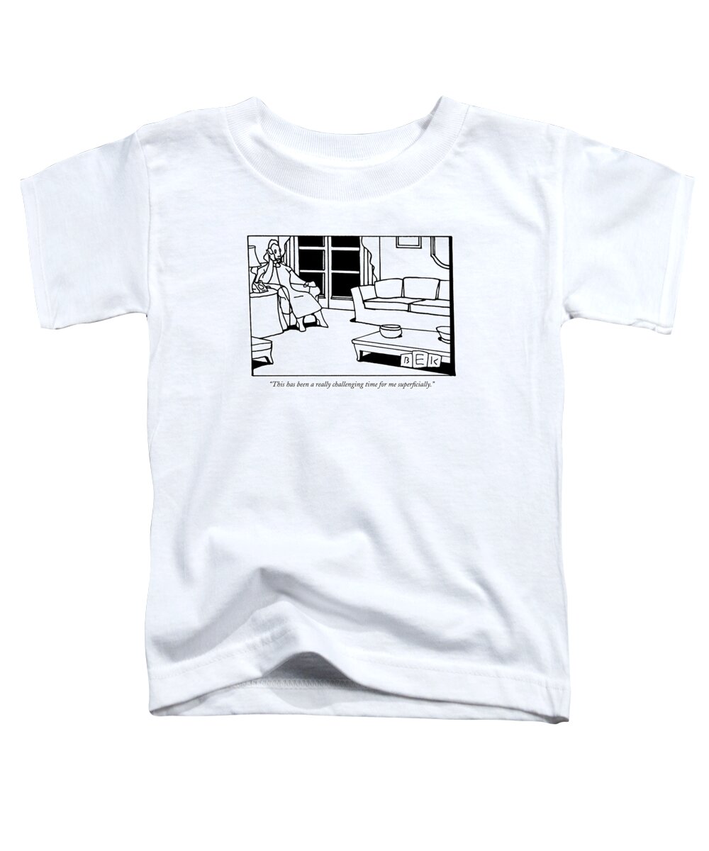 Word Play Language Psychology Toddler T-Shirt featuring the drawing This Has Been A Really Challenging Time by Bruce Eric Kaplan