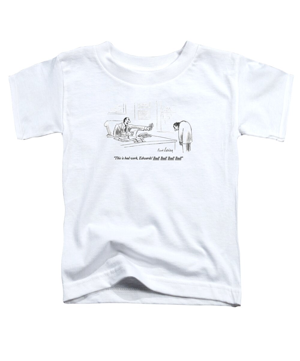

 Angry Employer Wags His Finger Toddler T-Shirt featuring the drawing This Is Bad Work by Mort Gerberg