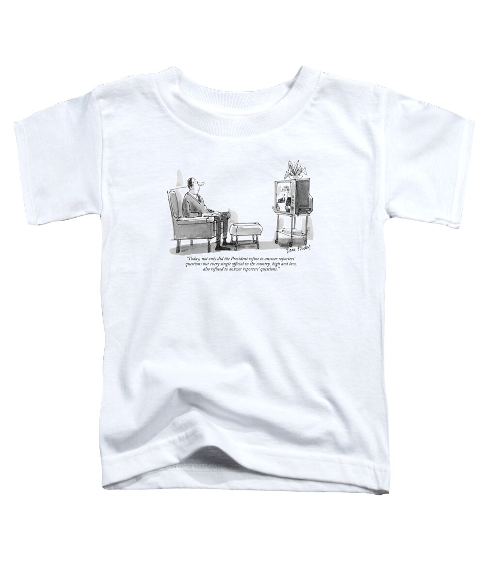 
( Man Hears This On The Tv News.)
Entertainment Toddler T-Shirt featuring the drawing Today, Not Only Did The President Refuse by Dana Fradon