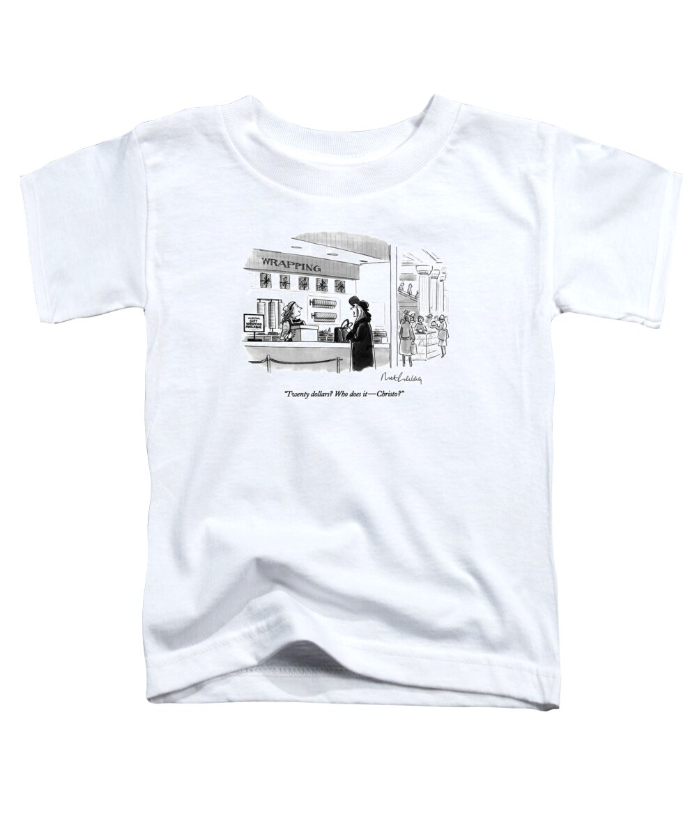 
Consumerism Toddler T-Shirt featuring the drawing Twenty Dollars? Who Does It - Christo? by Mort Gerberg