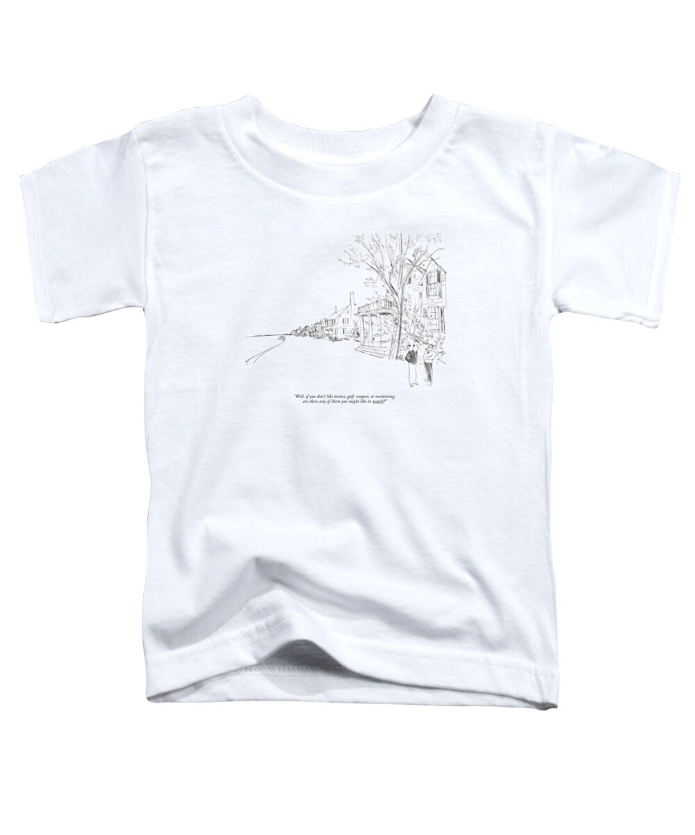 (one Man To Another.) Sports Men Leisure Entertainment James Stevenson Artkey 51369 Toddler T-Shirt featuring the drawing Well, If You Don't Like Tennis, Golf, Croquet, Or by James Stevenson