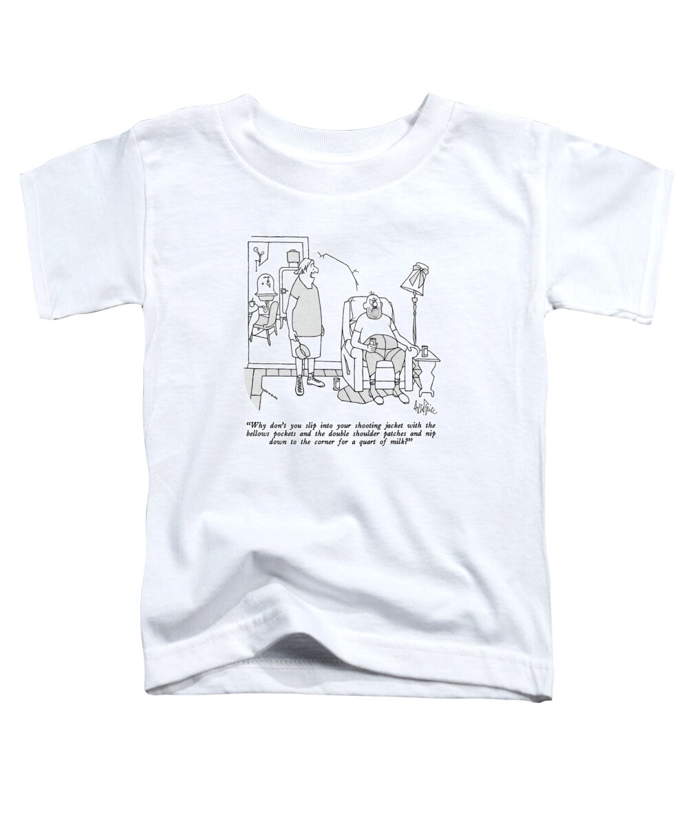 

 Woman To Husband. 
Fashion Toddler T-Shirt featuring the drawing Why Don't You Slip Into Your Shooting Jacket by George Price