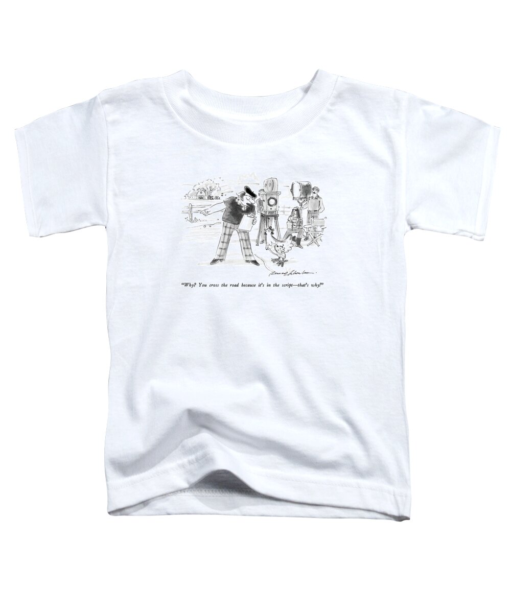 

 Director On Movie Set To Chicken. Movies Toddler T-Shirt featuring the drawing Why? You Cross The Road Because It's by Bernard Schoenbaum