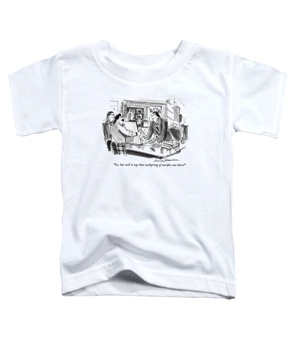 
(executive Says To Ad Agency Guy As He Looks At New Campaign Proposal)
Business Toddler T-Shirt featuring the drawing Yes, But Will It Tap That Wellspring Of Sacrifice by Bernard Schoenbaum