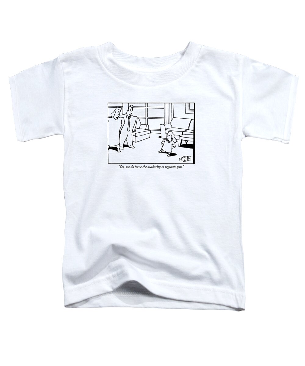 

 Father Toddler T-Shirt featuring the drawing Yes, We Do Have The Authority To Regulate You by Bruce Eric Kaplan