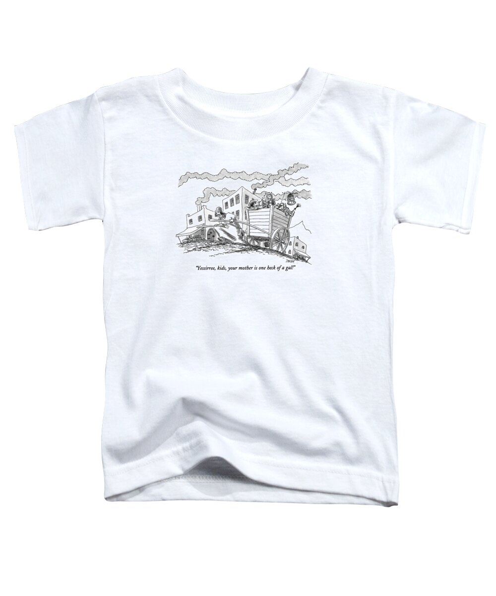 
(man In Back Of A Cart Says To His Four Kids Toddler T-Shirt featuring the drawing Yessirree, Kids, Your Mother Is One Heck Of A Gal! by Jack Ziegler