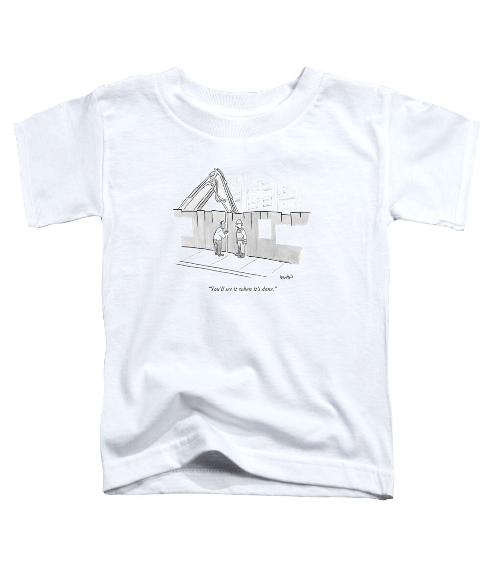 Construction Toddler T-Shirt featuring the drawing You'll See It When It's Done by Robert Leighton