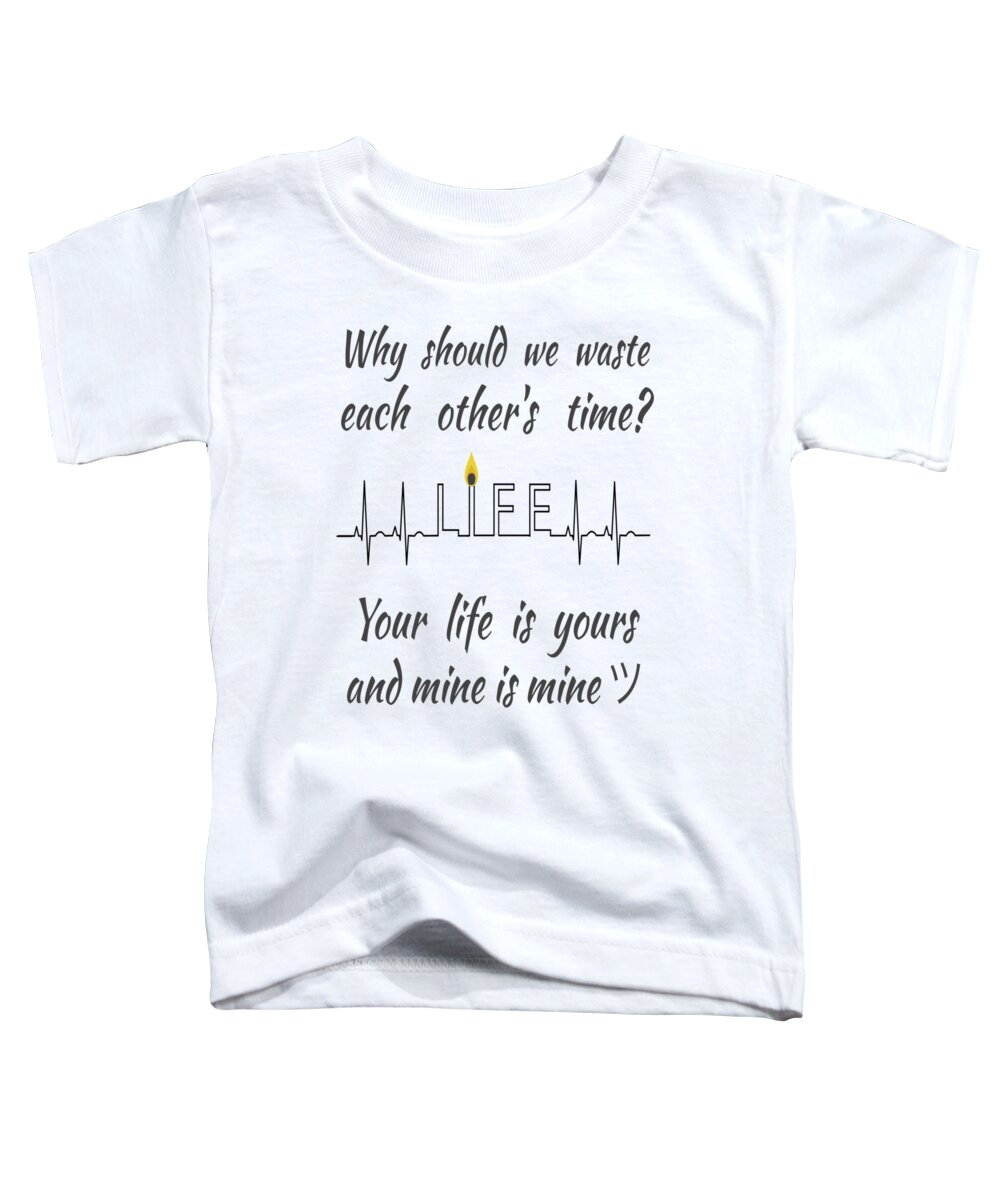 Lenaowens Toddler T-Shirt featuring the digital art Why should we waste each others time Your life is yours and mine is mine by Lena Owens - OLena Art Vibrant Palette Knife and Graphic Design
