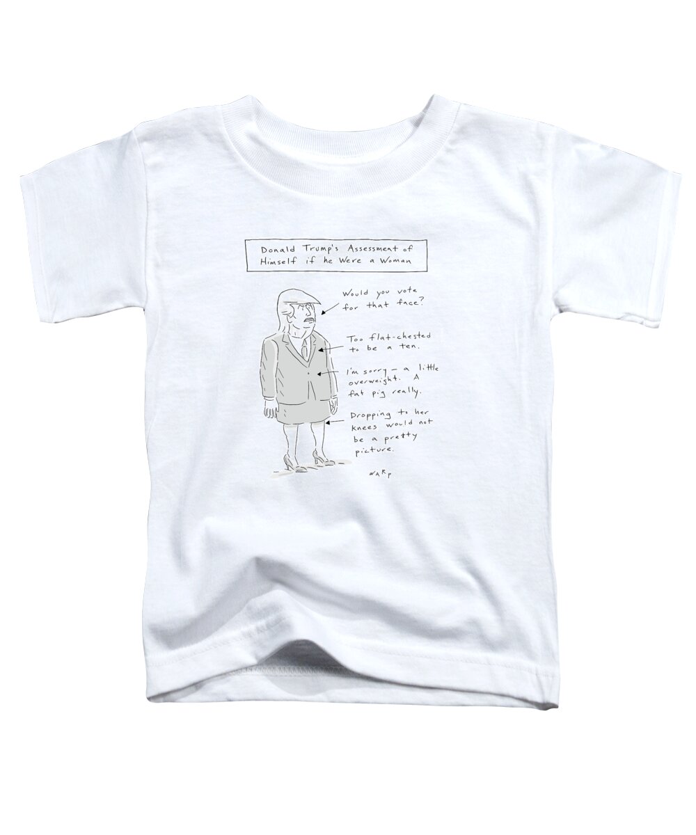 Donald Trump Toddler T-Shirt featuring the drawing Donald Trump Assessment of Himself as a Woman by Kim Warp