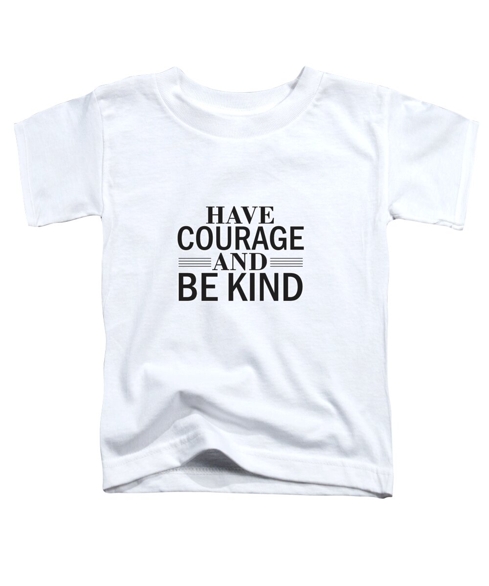 Have Courage And Be Kind Toddler T-Shirt featuring the mixed media Have courage and be kind by Studio Grafiikka