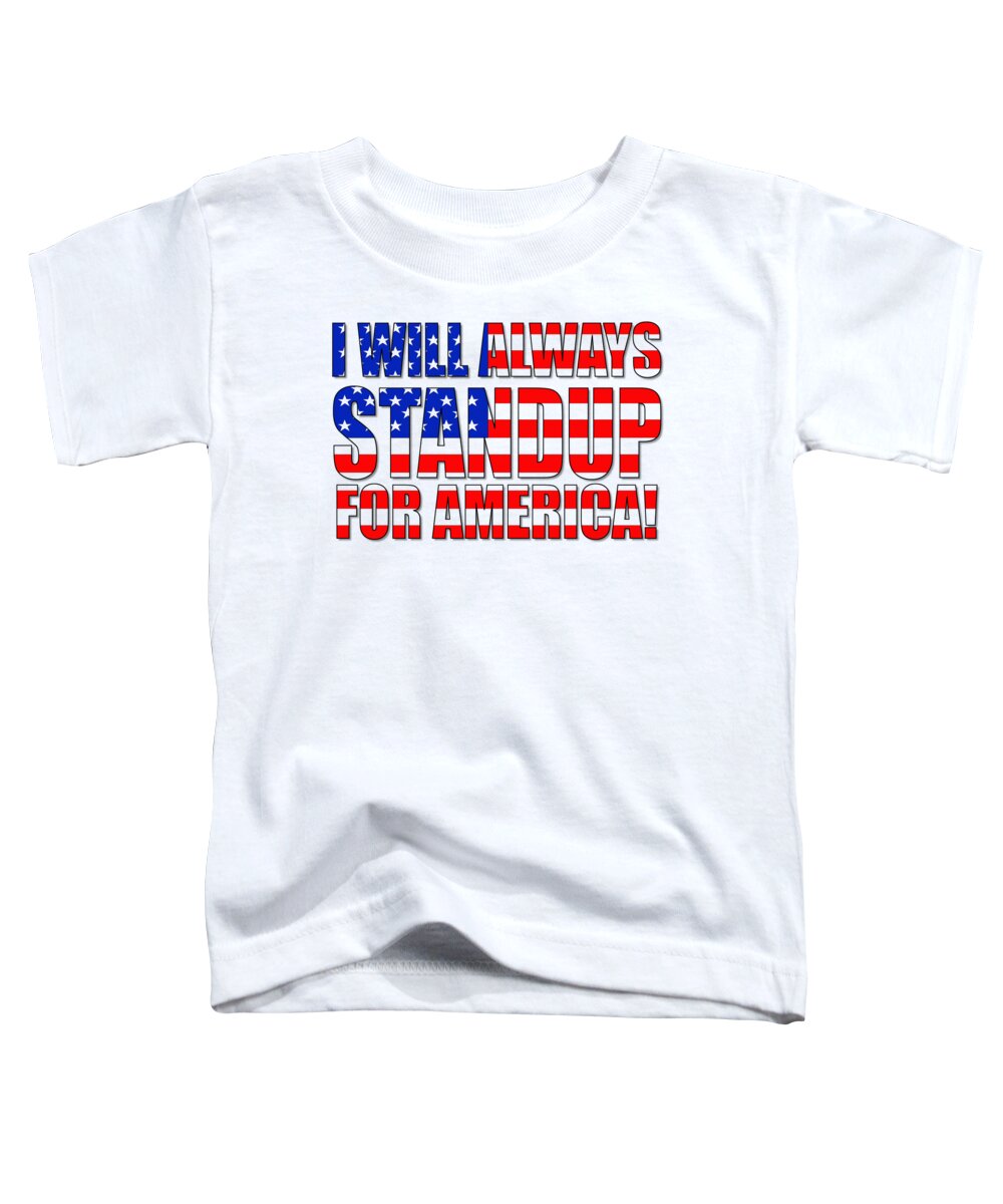 America Toddler T-Shirt featuring the digital art I Will Always STANDUP For America 2 by Mike McGlothlen
