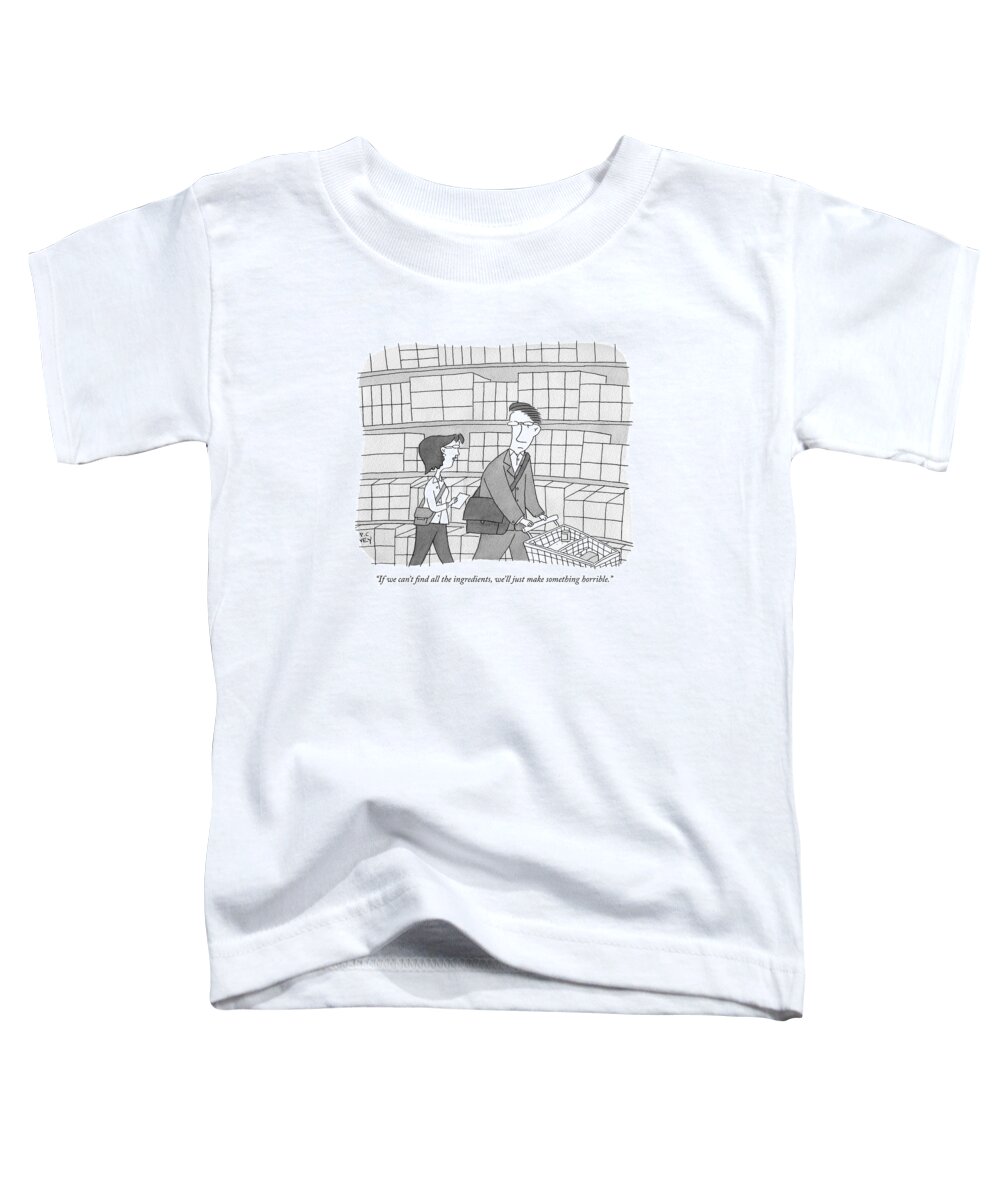 if We Can't Find All The Ingredients We'll Just Make Something Horrible. Toddler T-Shirt featuring the drawing If we cant find all the ingredients by Peter C Vey