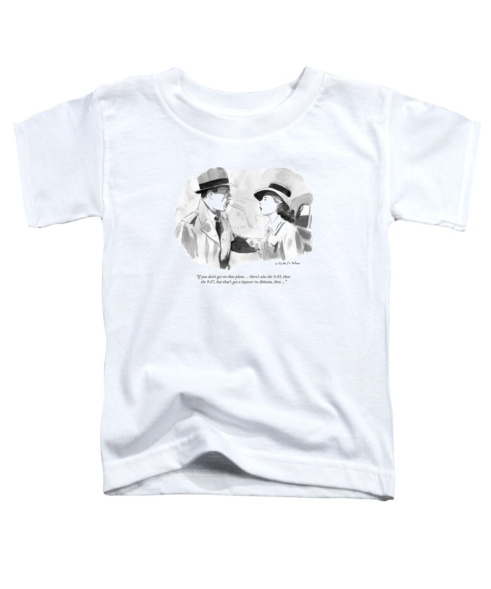 “if You Don’t Get On That Plane...there’s Also The 5:43 Toddler T-Shirt featuring the drawing If you dont get on that plane by Emily Flake and Rob Kutner