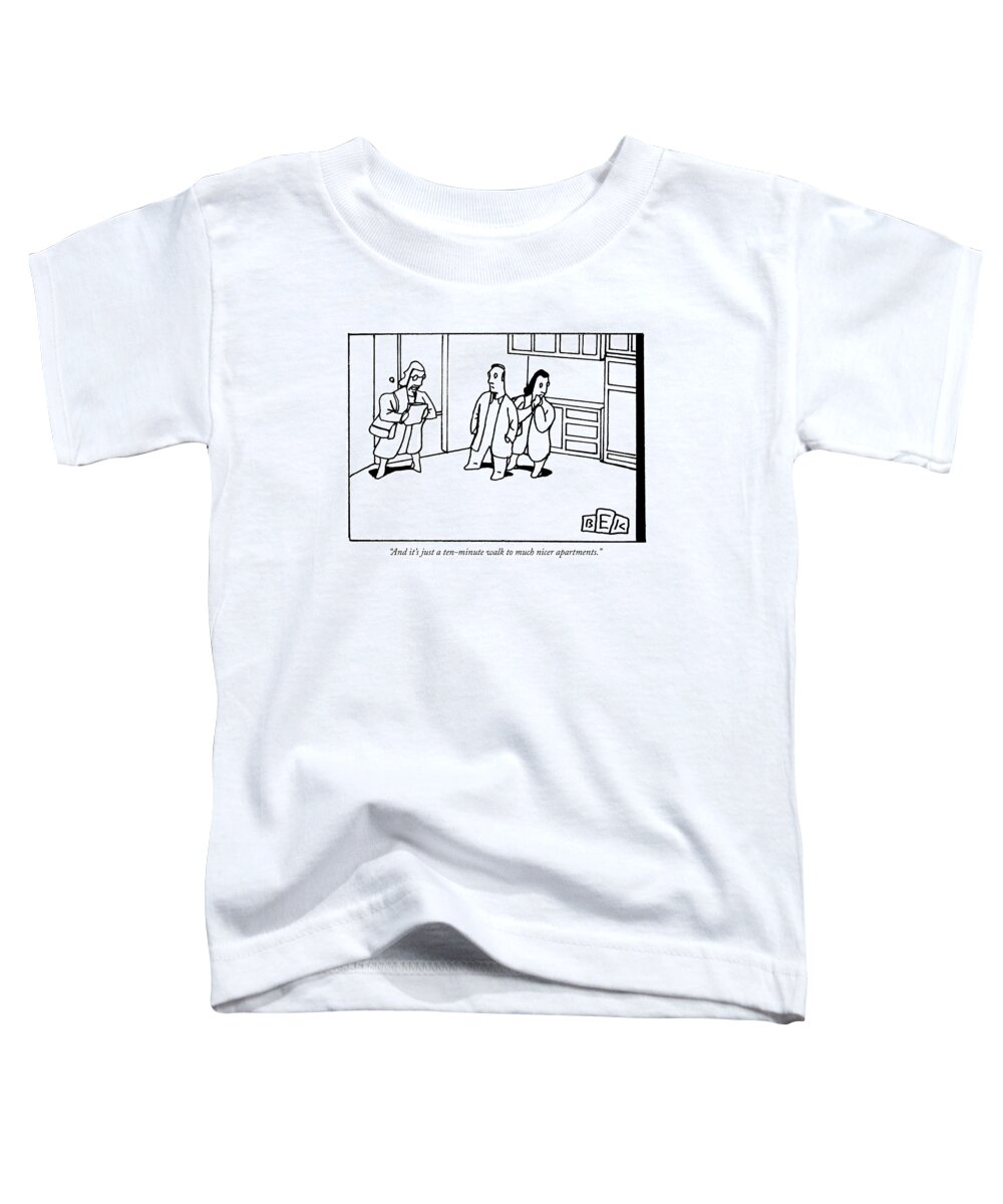 and It's Just A Ten Minute Walk To Much Nicer Apartments. Toddler T-Shirt featuring the drawing Just a ten-minute walk to much nicer apartments by Bruce Eric Kaplan