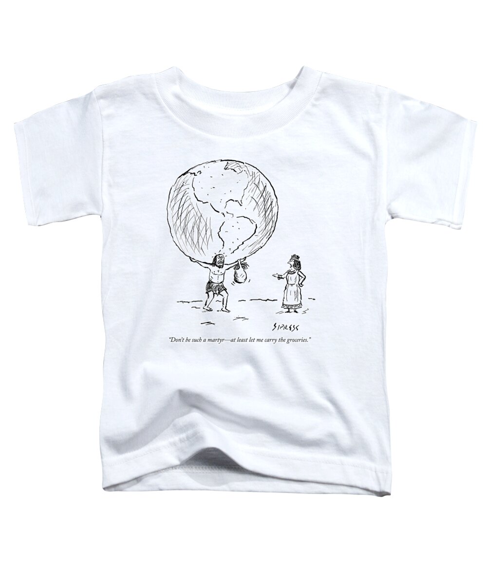 don't Be Such A Martyrat Least Let Me Carry The Groceries. Atlas Toddler T-Shirt featuring the drawing Let Me Carry the Groceries by David Sipress