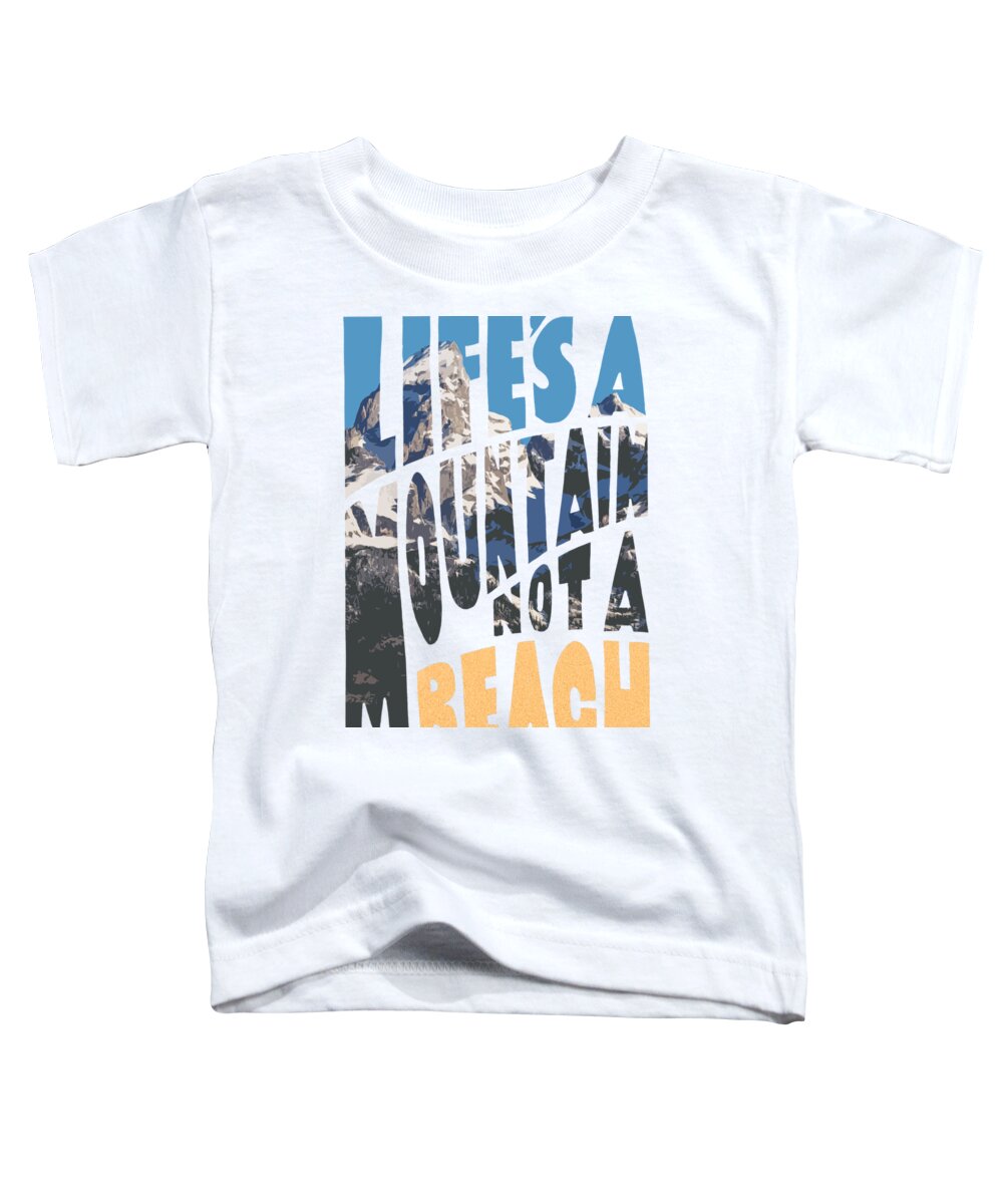 Life's Toddler T-Shirt featuring the photograph Life's a Mountain Not a Beach by Aaron Spong