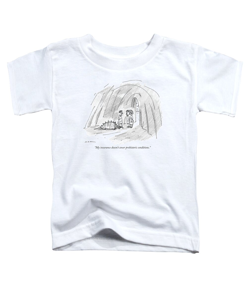 My Insurance Doesn't Cover Prehistoric Conditions. Toddler T-Shirt featuring the drawing Prehistoric conditions by Michael Maslin