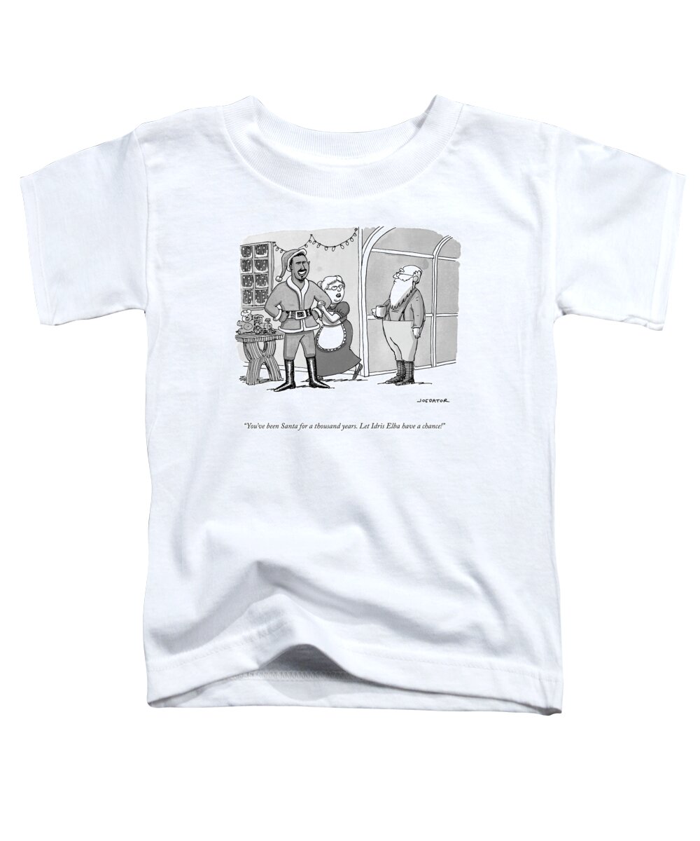 you've Been Santa For A Thousand Years. Let Idris Elba Have A Chance! Toddler T-Shirt featuring the drawing Santa for a thousand years by Joe Dator