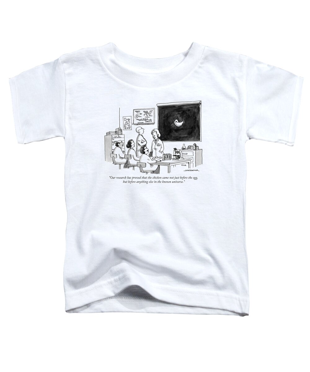 our Research Has Proven That The Chicken Came Not Just Before The Egg Toddler T-Shirt featuring the drawing The chicken came not just before the egg by Joe Dator