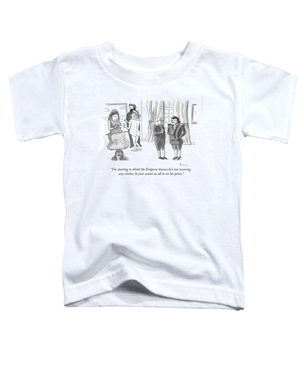 i'm Starting To Think The Emperor Knows He's Not Wearing Any Clothes Toddler T-Shirt featuring the drawing The Emperor Knows by Zachary Kanin