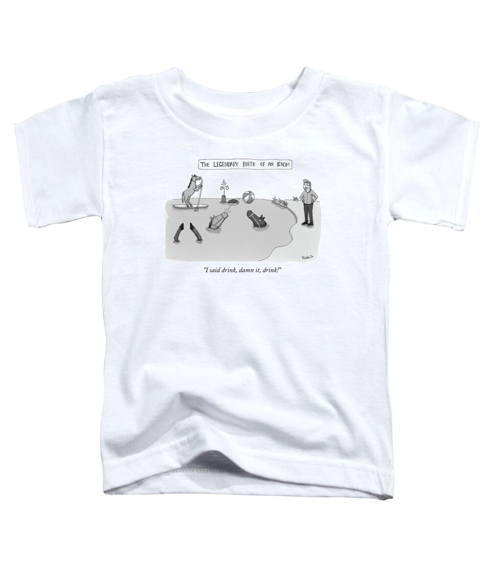 i Said Drink Toddler T-Shirt featuring the drawing The Legendary Birth Of An Idiom by Maddie Dai