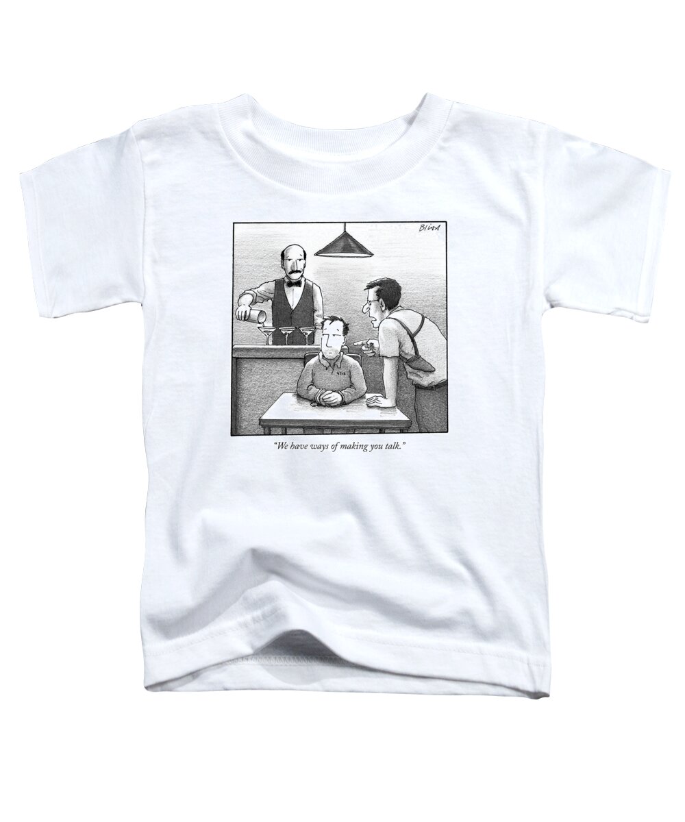 “we Have Ways Of Making You Talk.” Toddler T-Shirt featuring the drawing We have ways of making you talk by Harry Bliss