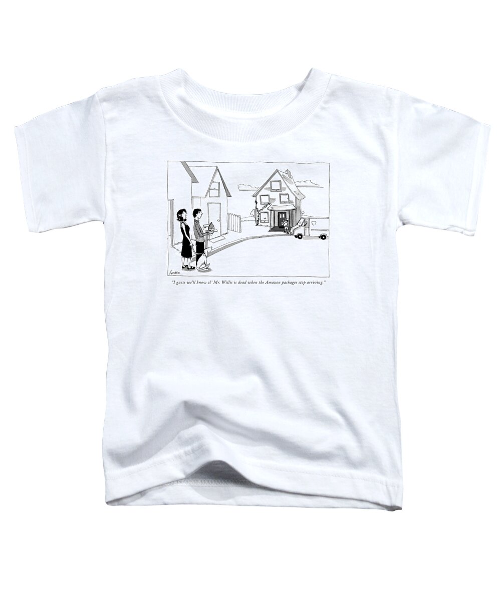 i Guess We'll Know Ol' Mister Willis Is Dead When The Amazon Packages Stop Arriving.� Toddler T-Shirt featuring the drawing When the Amazon packages stop arriving by Kendra Allenby