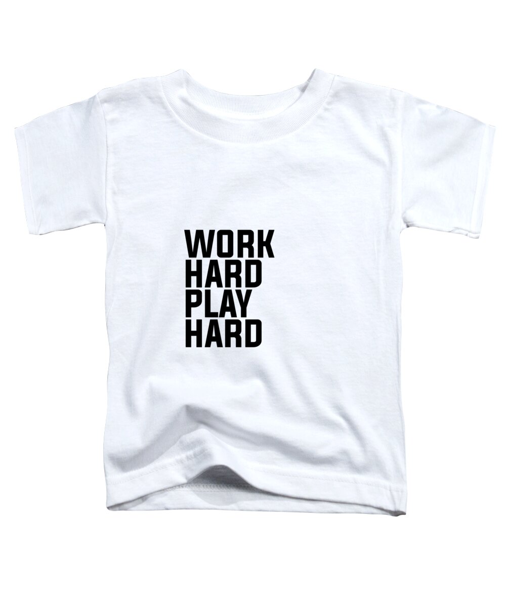 Work Hard Play Hard Toddler T-Shirt featuring the mixed media Work Hard Play Hard - Typography - Minimalist Print - Black and White by Studio Grafiikka