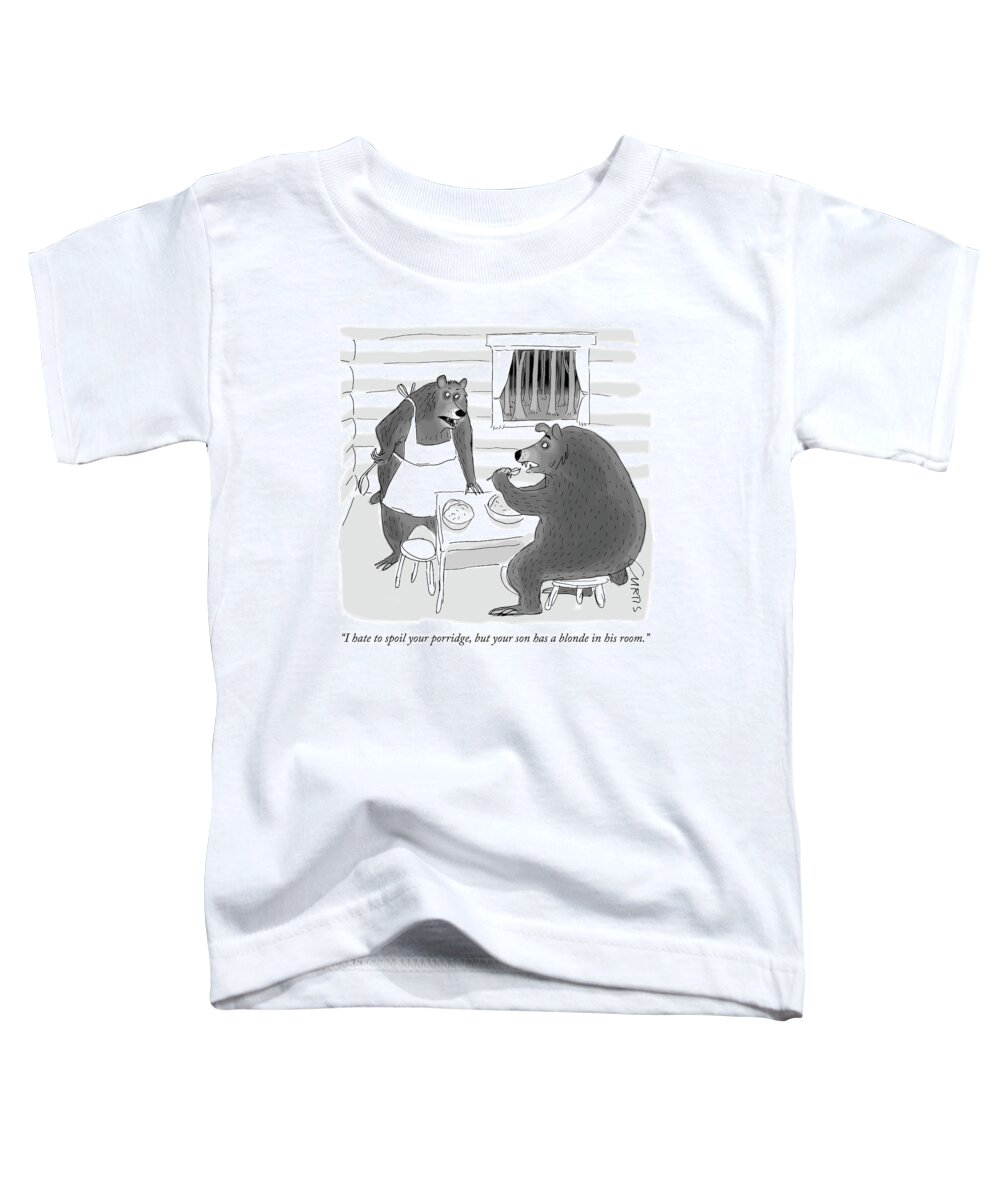 i Hate To Spoil Your Porridge Toddler T-Shirt featuring the drawing Your son has a blonde in his room by Kate Curtis
