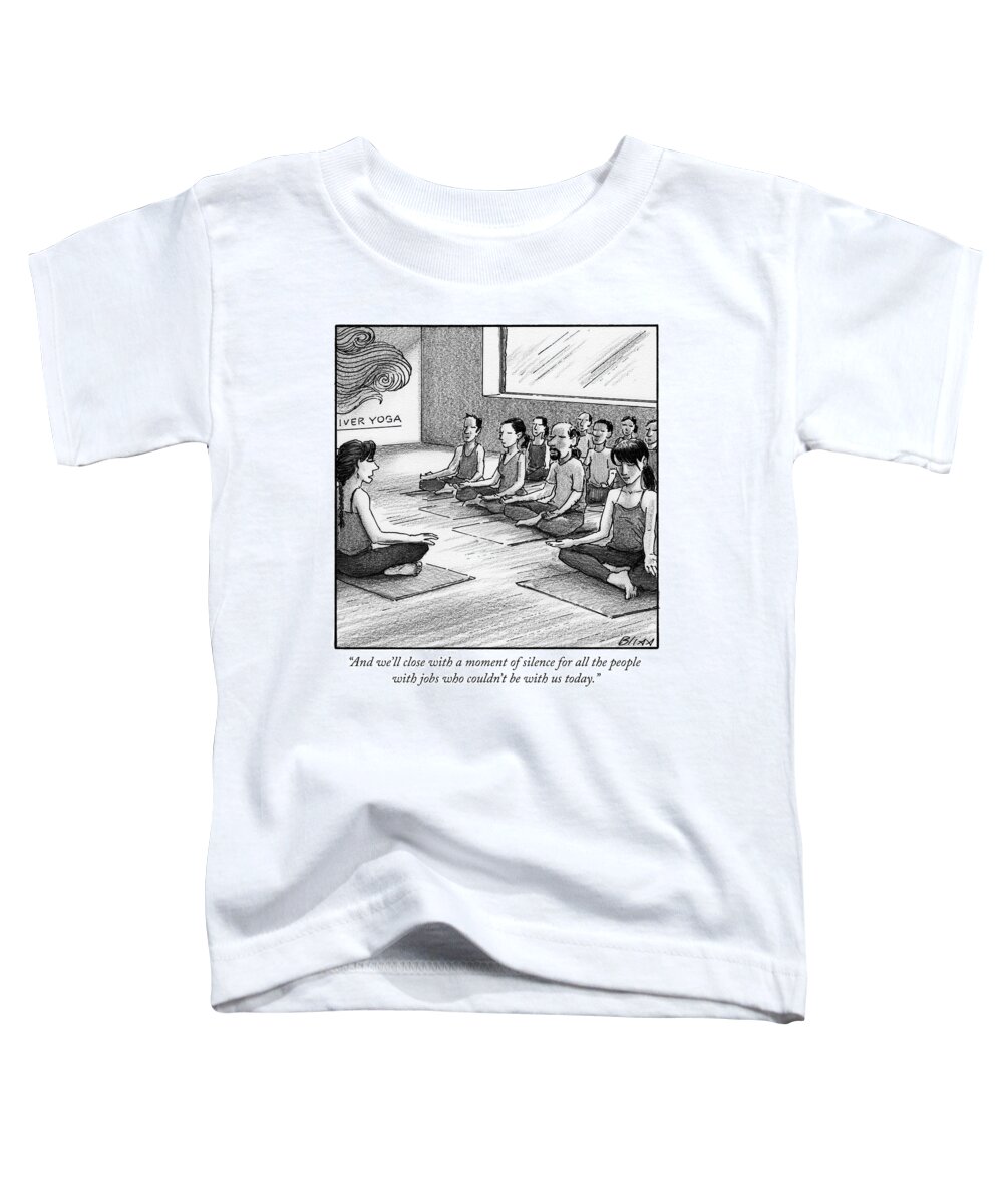 and We'll Close With A Moment Of Silence For All The People With Jobs Who Couldn't Be With Us Today. Toddler T-Shirt featuring the drawing A moment of silence for all the people with jobs by Harry Bliss