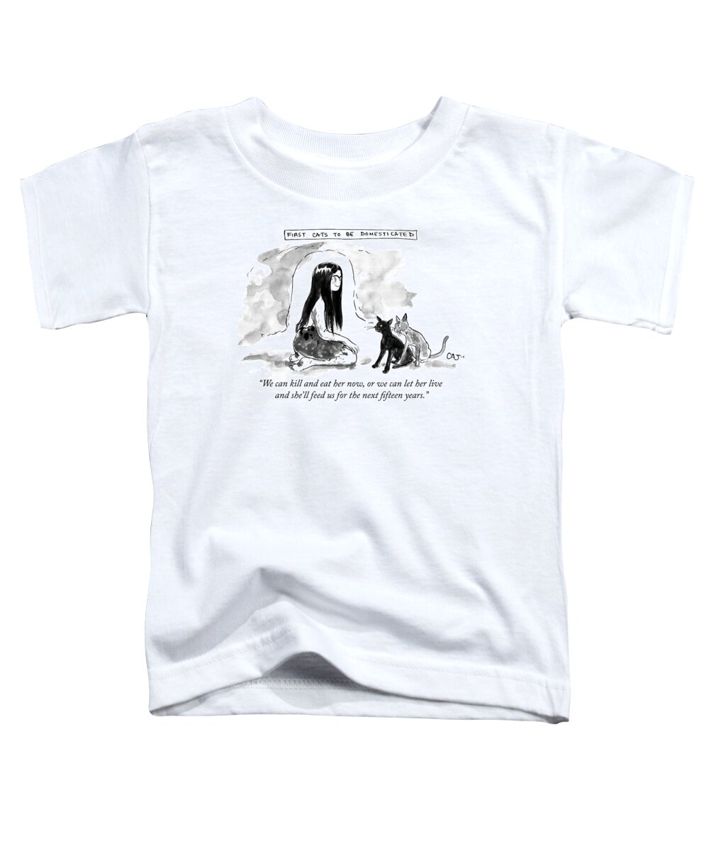“we Can Kill And Eat Her Now Toddler T-Shirt featuring the drawing First Cats To Be Domesticated by Carolita Johnson