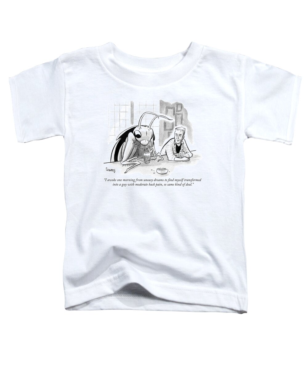 i Awoke One Morning From Uneasy Dreams To Find Myself Transformed Into A Guy With Moderate Back Pain Toddler T-Shirt featuring the drawing Same kind of deal by Benjamin Schwartz