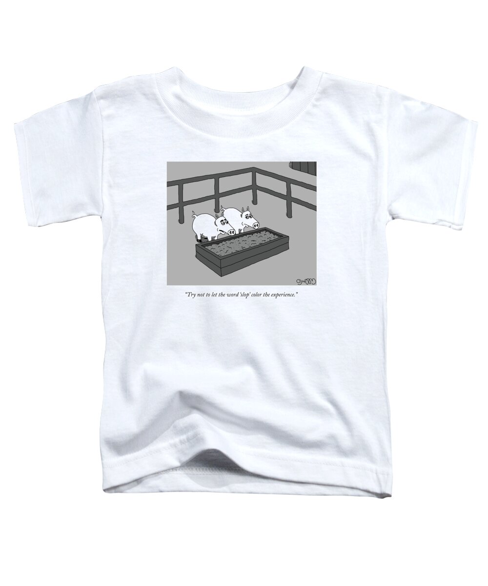 “try Not To Let The Word ‘slop’ Color The Experience.” Toddler T-Shirt featuring the drawing The Slop Experience by JC Duffy