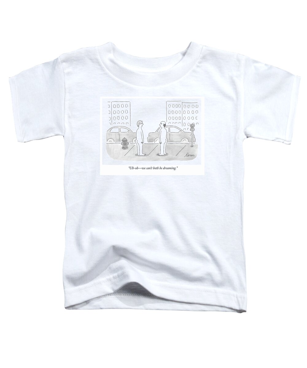 uh Oh Toddler T-Shirt featuring the drawing We Can't Both Be Dreaming by Karen Sneider