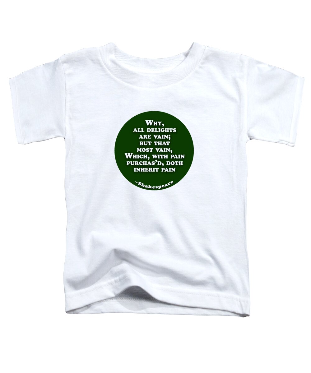 Why Toddler T-Shirt featuring the digital art Why, all delights are vain #shakespeare #shakespearequote by TintoDesigns