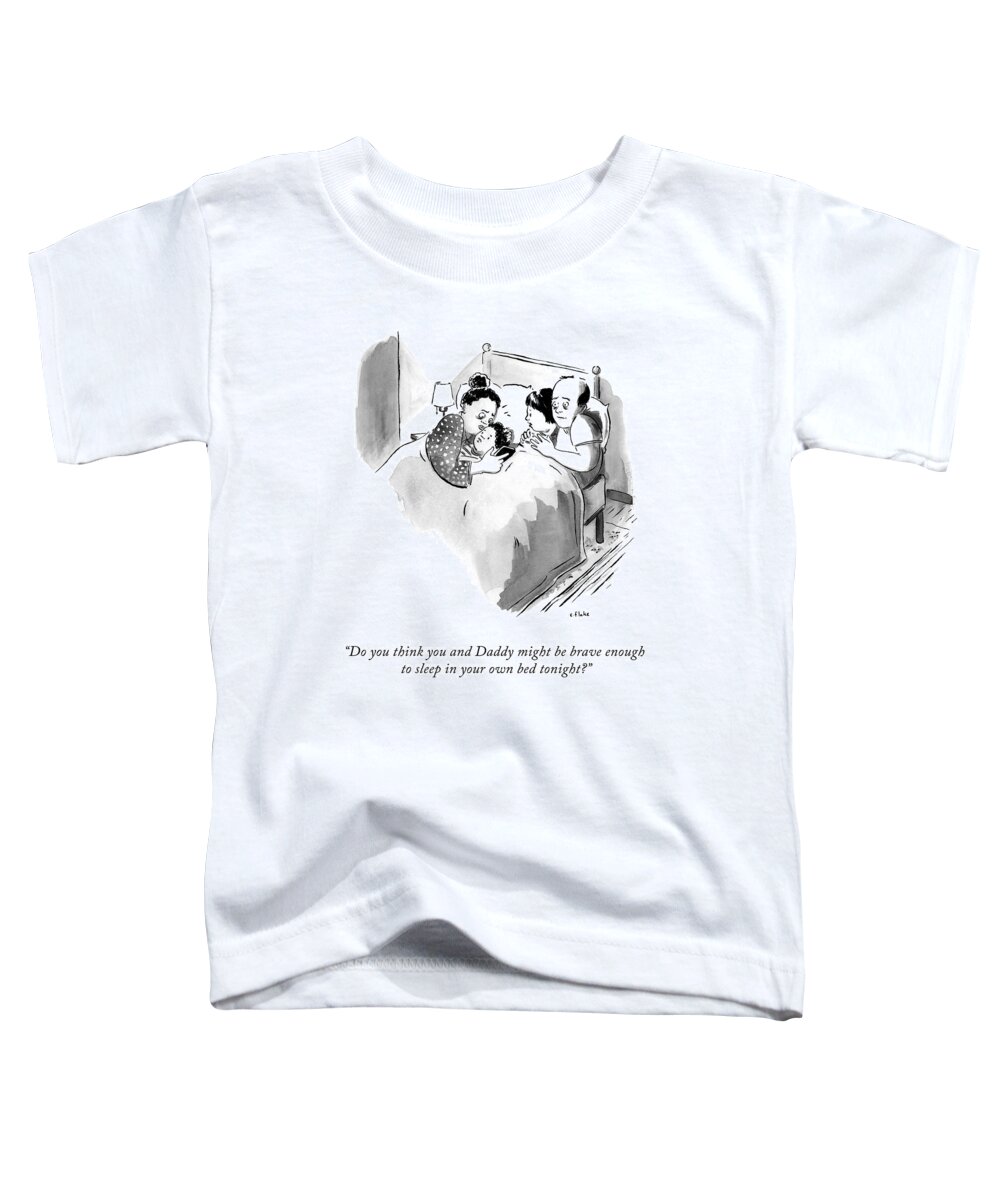 do You Think You And Daddy Might Be Brave Enough To Sleep In Your Own Bed Tonight? Sleep Toddler T-Shirt featuring the drawing Be Brave by Emily Flake