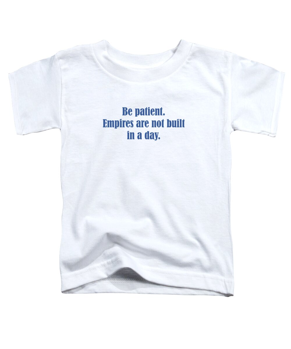 Patient Toddler T-Shirt featuring the digital art Be patient. Empires are not built in a day. by Johanna Hurmerinta