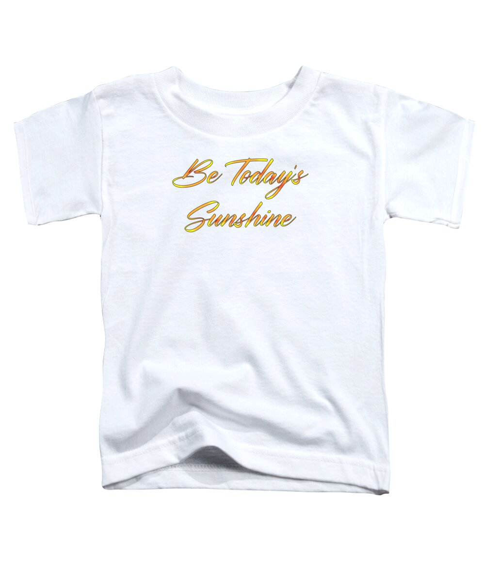 Be Today's Sunshine Toddler T-Shirt featuring the digital art Be Today s Sunshine, Uplifting, Motivational, Sun, Happy, Beach, Sunny, by David Millenheft