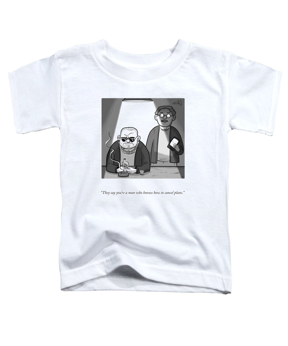 they Say You're A Man Who Knows How To Cancel Plans. Toddler T-Shirt featuring the drawing Cancel Plans by Ellis Rosen